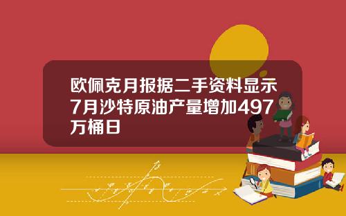 欧佩克月报据二手资料显示7月沙特原油产量增加497万桶日