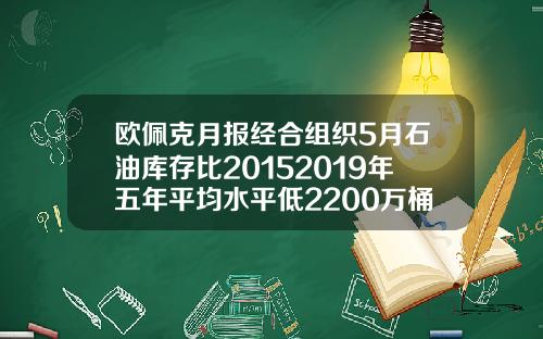 欧佩克月报经合组织5月石油库存比20152019年五年平均水平低2200万桶