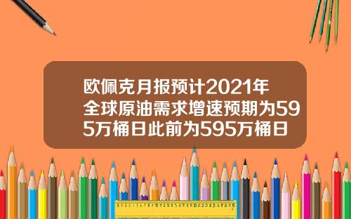 欧佩克月报预计2021年全球原油需求增速预期为595万桶日此前为595万桶日0