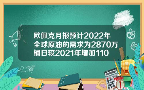 欧佩克月报预计2022年全球原油的需求为2870万桶日较2021年增加110万桶日