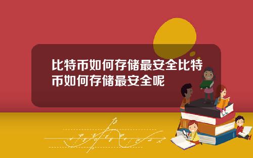 比特币如何存储最安全比特币如何存储最安全呢