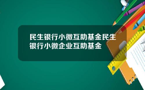 民生银行小微互助基金民生银行小微企业互助基金