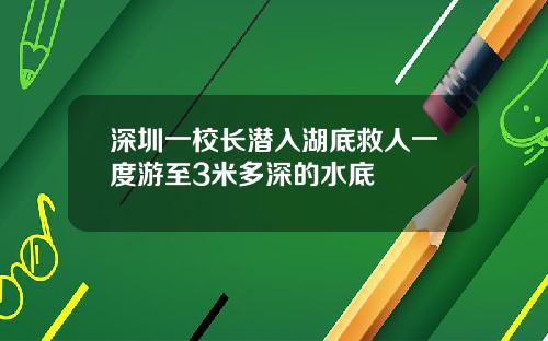 深圳一校长潜入湖底救人一度游至3米多深的水底