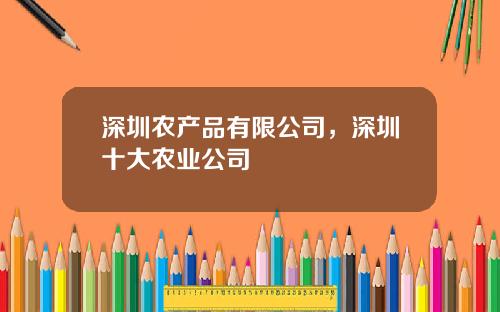 深圳农产品有限公司，深圳十大农业公司