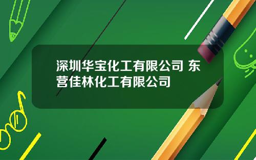 深圳华宝化工有限公司 东营佳林化工有限公司
