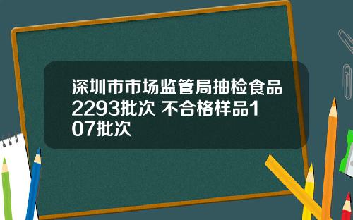 深圳市市场监管局抽检食品2293批次 不合格样品107批次