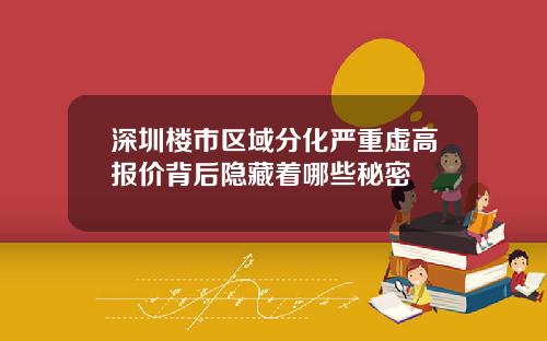 深圳楼市区域分化严重虚高报价背后隐藏着哪些秘密