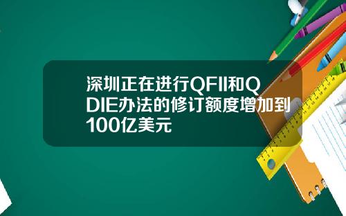 深圳正在进行QFII和QDIE办法的修订额度增加到100亿美元