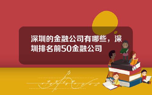 深圳的金融公司有哪些，深圳排名前50金融公司