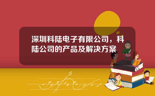 深圳科陆电子有限公司，科陆公司的产品及解决方案