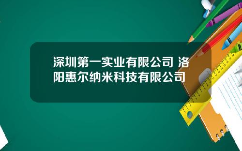 深圳第一实业有限公司 洛阳惠尔纳米科技有限公司