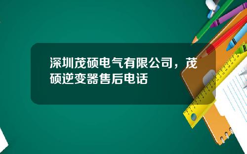深圳茂硕电气有限公司，茂硕逆变器售后电话