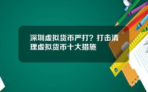 深圳虚拟货币严打？打击清理虚拟货币十大措施