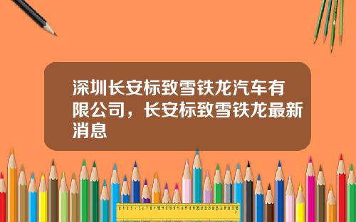 深圳长安标致雪铁龙汽车有限公司，长安标致雪铁龙最新消息