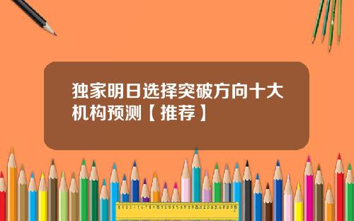独家明日选择突破方向十大机构预测【推荐】