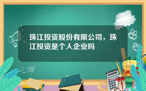 珠江投资股份有限公司，珠江投资是个人企业吗