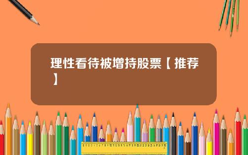 理性看待被增持股票【推荐】