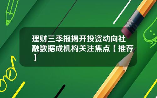 理财三季报揭开投资动向社融数据成机构关注焦点【推荐】