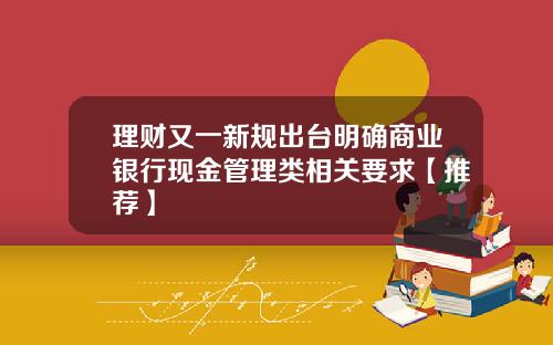 理财又一新规出台明确商业银行现金管理类相关要求【推荐】
