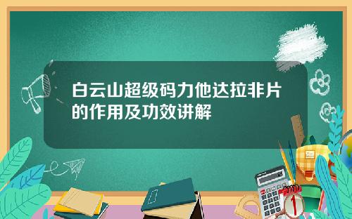 白云山超级码力他达拉非片的作用及功效讲解
