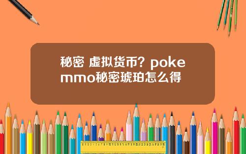 秘密 虚拟货币？pokemmo秘密琥珀怎么得