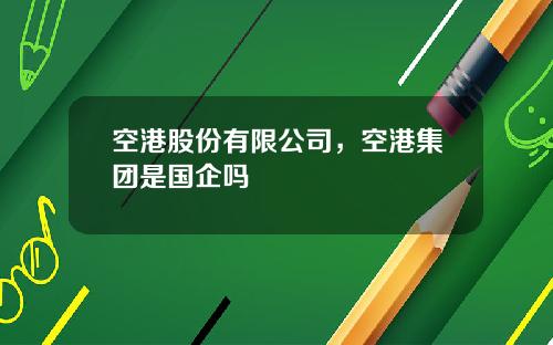 空港股份有限公司，空港集团是国企吗