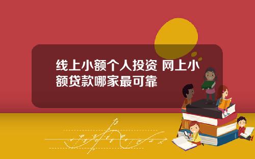 线上小额个人投资 网上小额贷款哪家最可靠