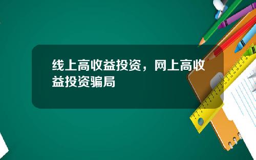 线上高收益投资，网上高收益投资骗局