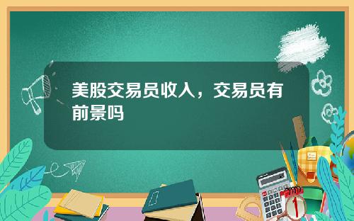 美股交易员收入，交易员有前景吗
