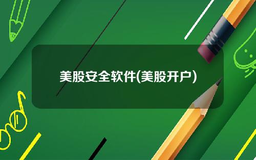 美股安全软件(美股开户)