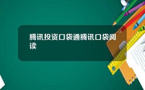 腾讯投资口袋通腾讯口袋阅读