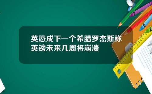 英恐成下一个希腊罗杰斯称英镑未来几周将崩溃