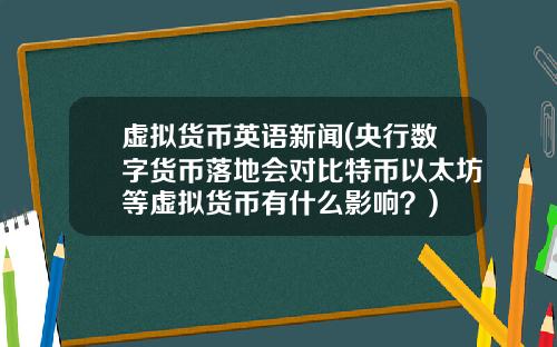 虚拟货币英语新闻(央行数字货币落地会对比特币以太坊等虚拟货币有什么影响？)