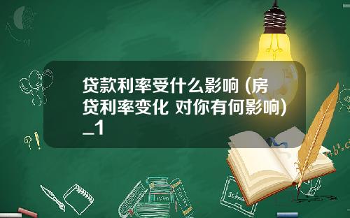 贷款利率受什么影响 (房贷利率变化 对你有何影响)_1