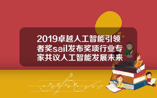 2019卓越人工智能引领者奖sail发布奖项行业专家共议人工智能发展未来
