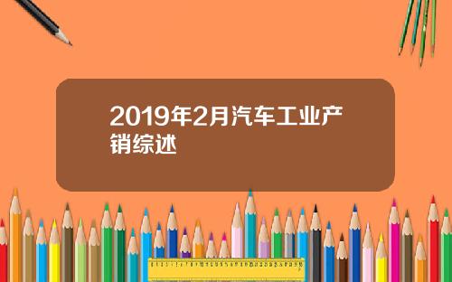 2019年2月汽车工业产销综述