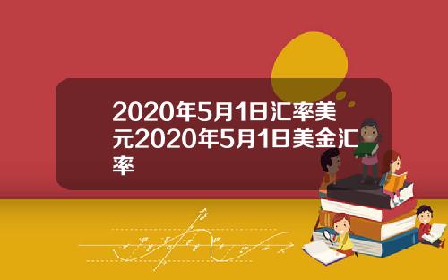 2020年5月1日汇率美元2020年5月1日美金汇率