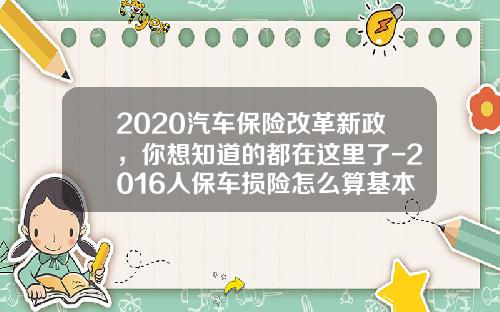 2020汽车保险改革新政，你想知道的都在这里了-2016人保车损险怎么算基本费多少.