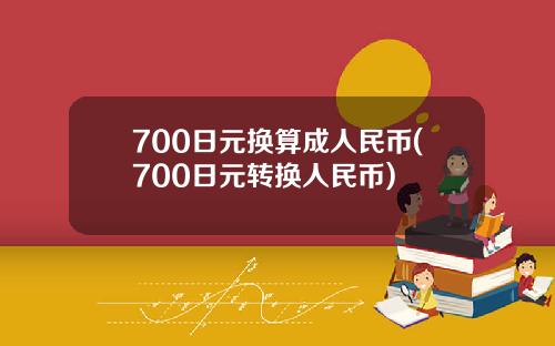 700日元换算成人民币(700日元转换人民币)