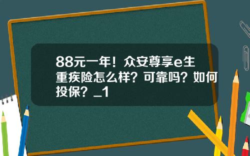 88元一年！众安尊享e生重疾险怎么样？可靠吗？如何投保？_1