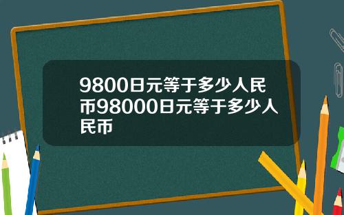 9800日元等于多少人民币98000日元等于多少人民币