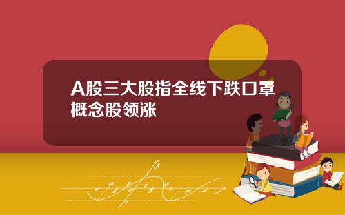A股三大股指全线下跌口罩概念股领涨