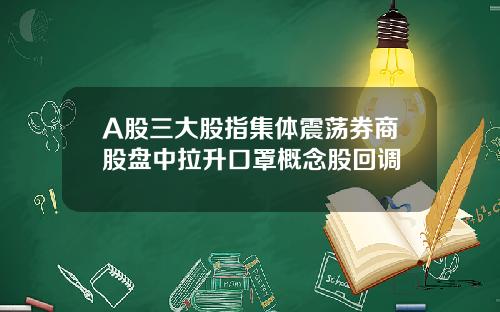 A股三大股指集体震荡券商股盘中拉升口罩概念股回调