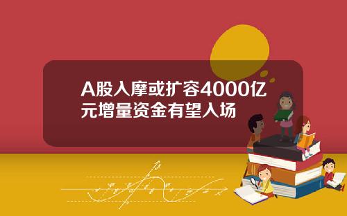 A股入摩或扩容4000亿元增量资金有望入场