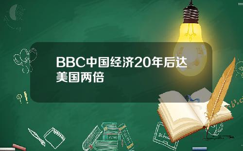 BBC中国经济20年后达美国两倍
