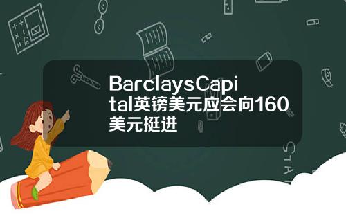 BarclaysCapital英镑美元应会向160美元挺进