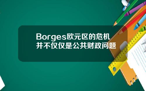 Borges欧元区的危机并不仅仅是公共财政问题
