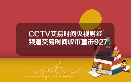 CCTV交易时间央视财经频道交易时间收市直击927