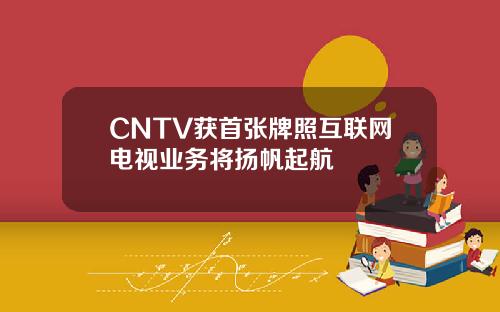 CNTV获首张牌照互联网电视业务将扬帆起航