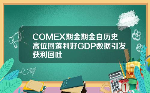 COMEX期金期金自历史高位回落利好GDP数据引发获利回吐